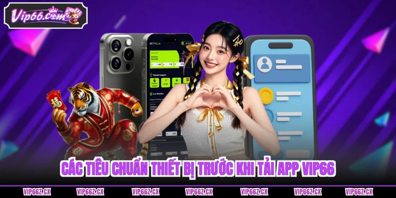 Các tiêu chuẩn thiết bị trước khi Tải app Vip66